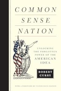 Common Sense Nation Unlocking the Forgotten Power of the American Idea