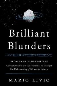 Brilliant Blunders From Darwin to Einstein – Colossal Mistakes by Great Scientists That Changed Our Understanding of Life and