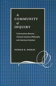 A Community of Inquiry Conversations Between Classical American Philosophy and American Literature