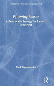 Following Reason A Theory and Strategy for Rational Leadership