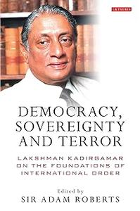 Democracy, Sovereignty and Terror Lakshman Kadirgamar on the Foundations of International Order