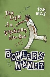 Bowler's Name The Life of a Cricketing Also–Ran