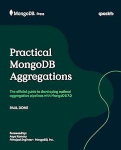 Practical MongoDB Aggregations The official guide to developing optimal aggregation pipelines with MongoDB 7.0 (repost)