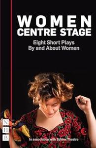 Women Centre Stage Eight Short Plays By and About Women