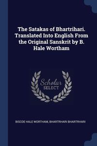 The Satakas of Bhartrihari. Translated Into English From the Original Sanskrit by B. Hale Wortham