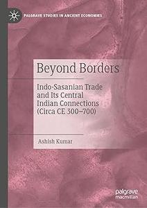 Beyond Borders Indo–Sasanian Trade and Its Central Indian Connections (Circa CE 300–700)
