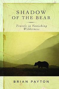 Shadow of the Bear Travels in Vanishing Wilderness