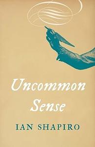 Uncommon Sense by Ian Shapiro