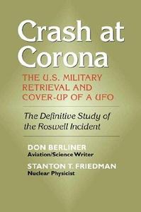 Crash at Corona The U.S. Military Retrieval and Cover–up of a UFO