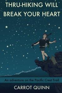 Thru–Hiking Will Break Your Heart An Adventure on the Pacific Crest Trail