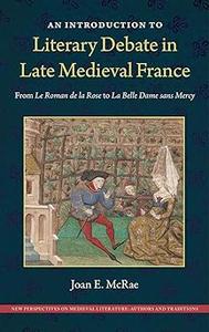 An Introduction to Literary Debate in Late Medieval France From Le Roman de la Rose to La Belle Dame sans Mercy