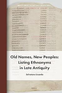 Old Names, New Peoples Listing Ethnonyms in Late Antiquity
