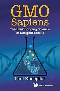 Gmo Sapiens The Life–Changing Science Of Designer Babies