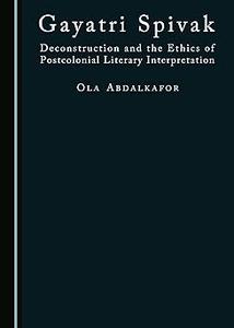 Gayatri Spivak Deconstruction and the Ethics of Postcolonial Literary Interpretation
