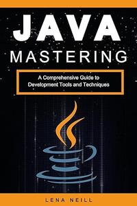 Mastering Java A Comprehensive Guide to Development Tools and Techniques