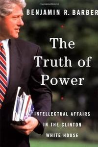 The Truth of Power Intellectual Affairs in the Clinton White House