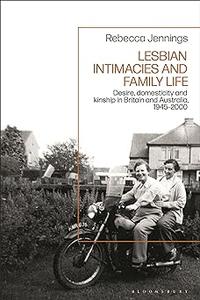 Lesbian Intimacies and Family Life Desire, domesticity and kinship in Britain and Australia, 1945–2000