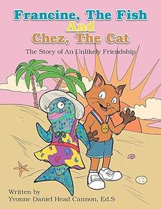 Francine, the Fish and Chez, the Cat The Story of an Unlikely Friendship