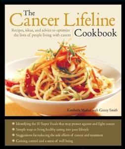 The Cancer Lifeline Cookbook Recipes, Ideas, and Advice to Optimize the Lives of People Living with Cancer