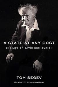 A State at Any Cost The Life of David Ben–Gurion