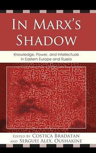 In Marx's Shadow Knowledge, Power, and Intellectuals in Eastern Europe and Russia (2024)