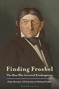 Finding Froebel The Man Who Invented Kindergarten
