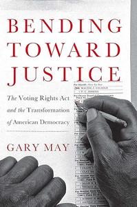 Bending Toward Justice The Voting Rights Act and the Transformation of American Democracy