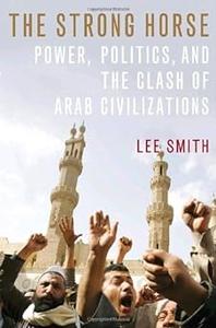 The Strong Horse Power, Politics, and the Clash of Arab Civilizations