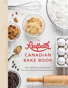 The Redpath Canadian Bake Book Over 200 Delectable Recipes for Cakes, Breads, Desserts and More (2024)
