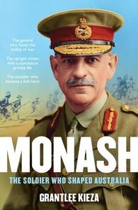 Monash The Soldier who Shaped Australia