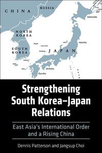 Strengthening South Korea–Japan Relations East Asia's International Order and a Rising China