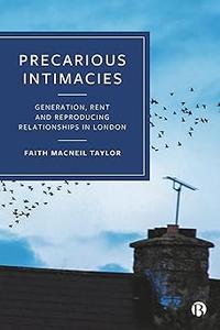 Precarious Intimacies Generation, Rent and Reproducing Relationships in London