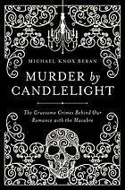 Murder by candlelight the gruesome crimes behind our romance with the macabre