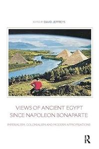 Views of Ancient Egypt since Napoleon Bonaparte Imperialism, Colonialism and Modern Appropriations