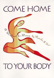 Come Home to Your Body A Workbook for Women a Workbook for Women [Feldenkrais based]