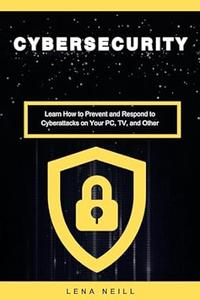 Cybersecurity Learn How to Prevent and Respond to Cyberattacks on Your PC, TV, and Other