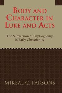Body and Character in Luke and Acts The Subversion of Physiognomy in Early Christianity