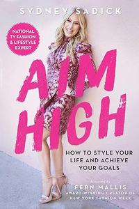 Aim High How to Style Your Life and Achieve Your Goals (2024)