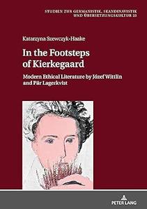In the Footsteps of Kierkegaard Modern Ethical Literature by Józef Wittlin and Pär Lagerkvist