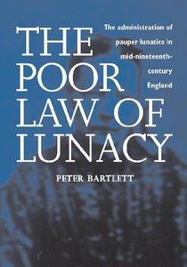 The Poor Law of Lunacy The Administration of Pauper Lunatics in Mid–nineteenth Century England