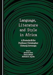 Language, Literature and Style in Africa  A Festschrift for Professor Christopher Olatunji Awonuga