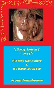 2 Poetry Books in 1 The Mind Would Know & If I Could Do For You