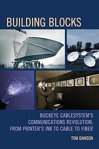 Building Blocks Buckeye CableSystem's Communications Revolution, From Printer's Ink to Cable to Fiber