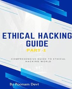 Ethical Hacking Guide –Part 1 Comprehensive Guide to Ethical Hacking world