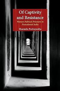 Of Captivity and Resistance Women Political Prisoners in Postcolonial India