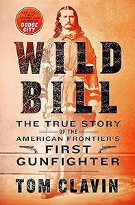 Wild Bill The True Story of the American Frontier's First Gunfighter (2024)