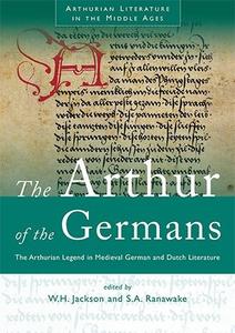 The Arthur of the Germans The Arthurian Legend in Medieval German and Dutch Literature