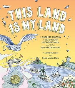 This Land is My Land A Graphic History of Big Dreams, Micronations, and Other Self–Made States