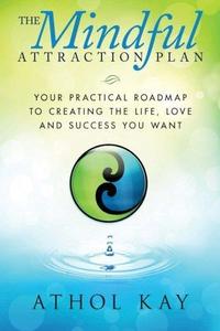 The Mindful Attraction Plan Your Practical Roadmap to Creating the Life, Love and Success You Want