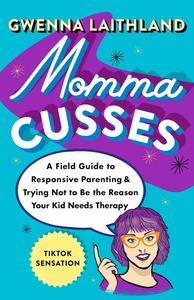 Momma Cusses A Field Guide to Responsive Parenting & Trying Not to Be the Reason Your Kid Needs Therapy
